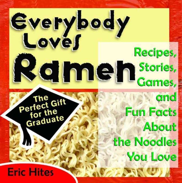 Everybody Loves Ramen: Recipes, Stories, Games, & Fun Facts About the Noodles You Love