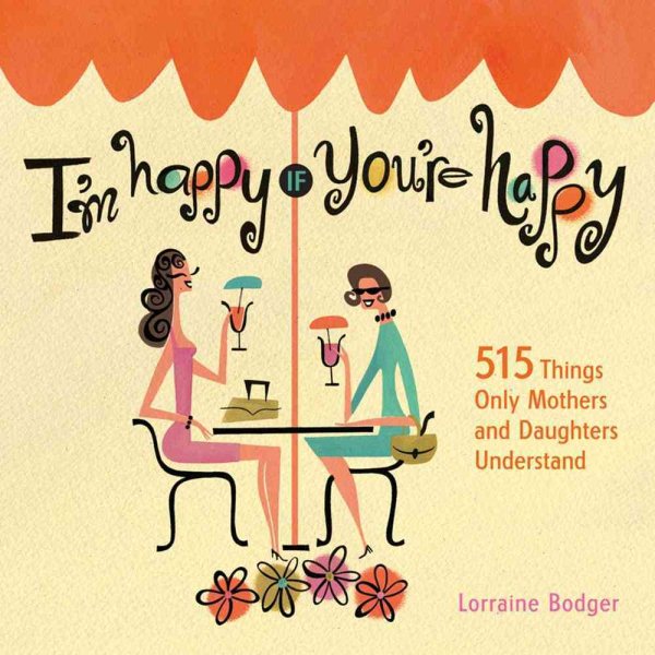 I'm Happy If You're Happy: 515 Things Only Mothers and Daughters Understand cover