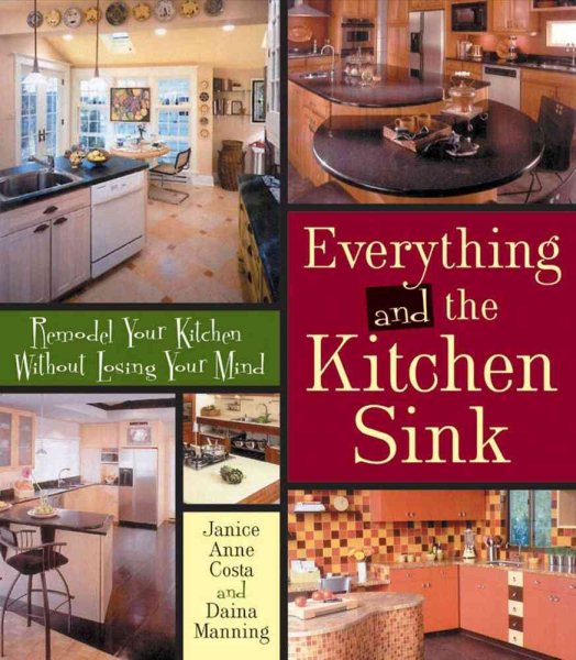 Everything and the Kitchen Sink: Remodel Your Kitchen without Losing Your Mind cover