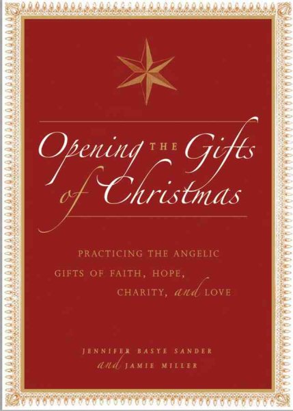 Opening the Gifts of Christmas: Practicing the Angelic Gifts of Faith, Hope, Charity, and Love cover