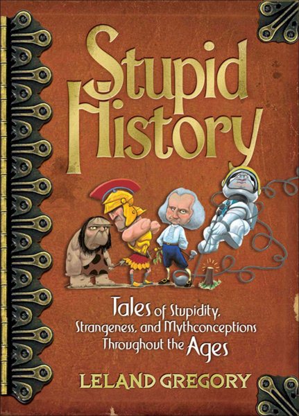 Stupid History: Tales of Stupidity, Strangeness, and Mythconceptions Throughout the Ages (Volume 2) cover