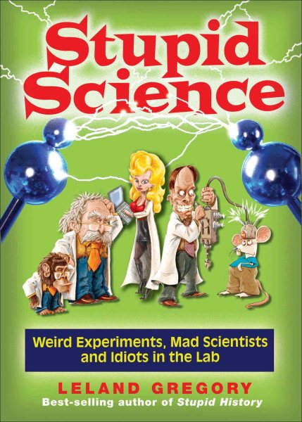 Stupid Science: Weird Experiments, Mad Scientists, and Idiots in the Lab (Volume 4) (Stupid History) cover