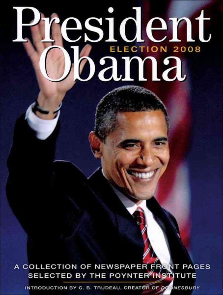 President Obama Election 2008: A Collection of Newspaper Front Pages Selected by the Poynter Institute cover