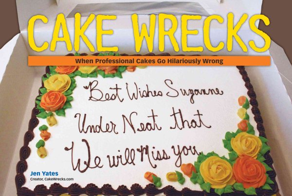 Cake Wrecks: When Professional Cakes Go Hilariously Wrong cover