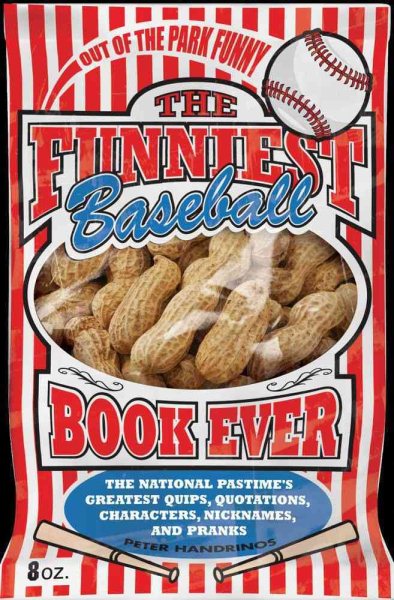 The Funniest Baseball Book Ever: The National Pastime's Greatest Quips, Quotations, Characters, Nicknames, and Pranks cover