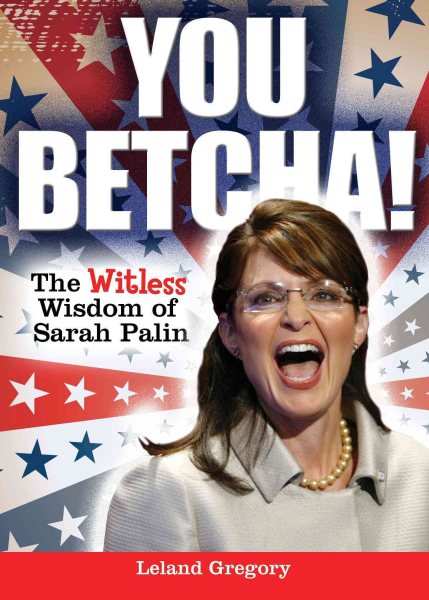 You Betcha!: The Witless Wisdom of Sarah Palin cover