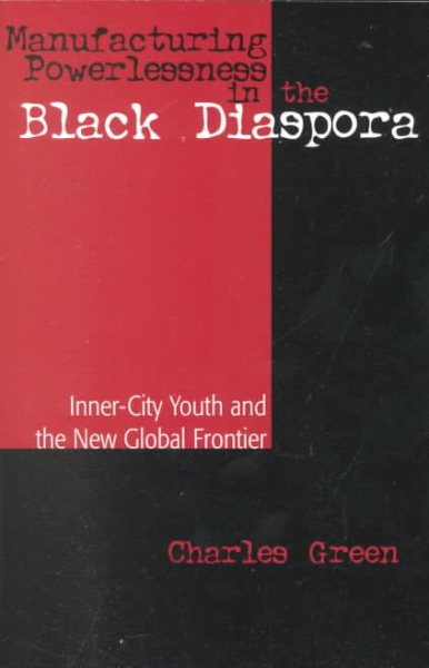 Manufacturing Powerlessness in the Black Diaspora: Inner-City Youth and the New Global Frontier cover