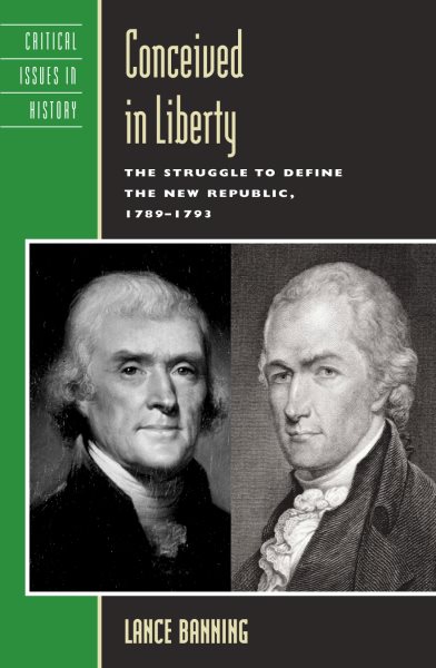 Conceived in Liberty: The Struggle to Define the New Republic, 1789–1793 (Critical Issues in American History)