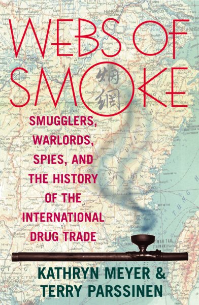 Webs of Smoke: Smugglers, Warlords, Spies, and the History of the International Drug Trade (State & Society in East Asia) cover