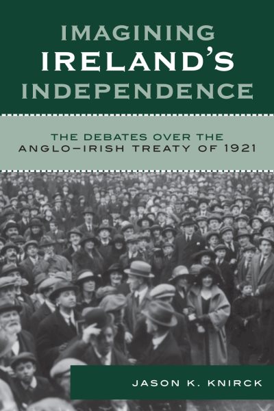 Imagining Ireland's Independence: The Debates over the Anglo-Irish Treaty of 1921 cover