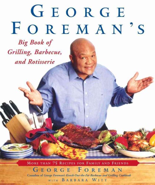 George Foreman's Big Book of Grilling, Barbecue, and Rotisserie: More than 75 Recipes for Family and Friends cover