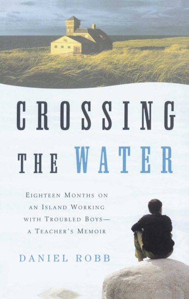 Crossing the Water: Eighteen Months on an Island Working with Troubled Boys-a Teacher's Memoir cover