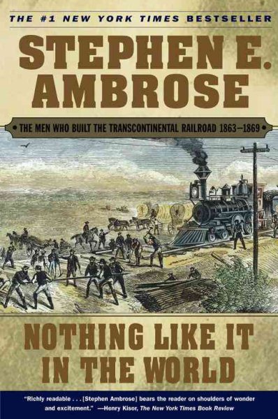 Nothing Like It In the World: The Men Who Built the Transcontinental Railroad 1863-1869 cover