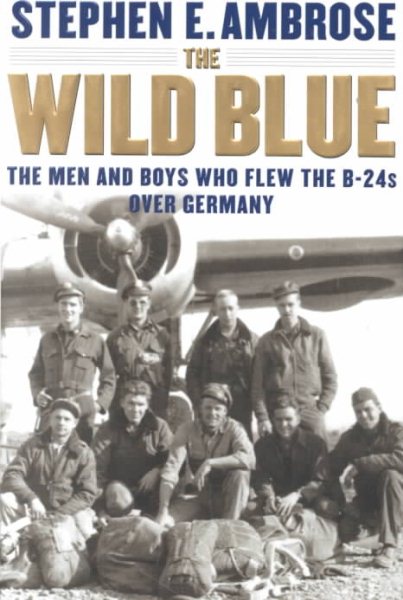 The Wild Blue: The Men and Boys Who Flew the B-24s Over Germany 1944-45 cover