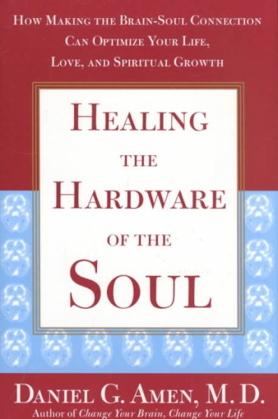 Healing the Hardware of the Soul: How Making the Brain-Soul Connection Can Optimize Your Life, Love, and Spiritual Growth cover