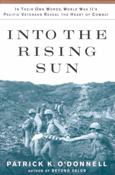 Into the Rising Sun: In Their Own Words, World War II's Pacific Veterans Reveal the Heart of Combat cover