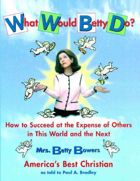 What Would Betty Do?: How to Succeed at the Expense of Others in this World-and the Next cover