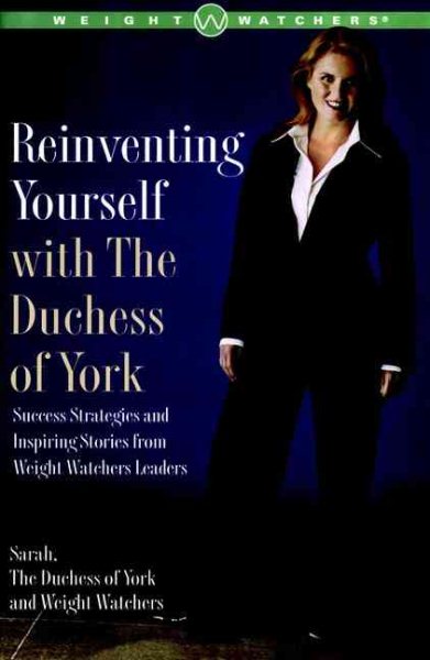 Reinventing Yourself with The Duchess of York: Success Strategies and Inspiring Stories from Weight Watchers Leaders