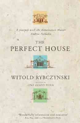 The Perfect House : A Journey With the Renaissance Master Andrea Palladio cover