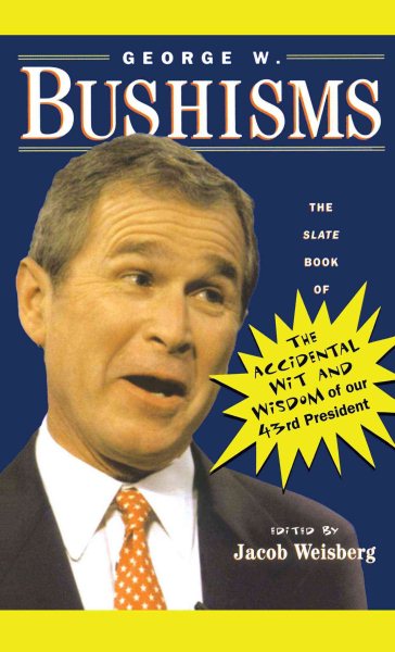 George W. Bushisms: The Slate Book of Accidental Wit and Wisdom of Our 43rd President cover