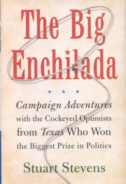 The Big Enchilada: Campaign Adventures with the Cockeyed Optimists from Texas Who Won the Biggest Prize in Politics cover