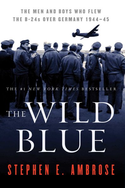 The Wild Blue: The Men and Boys Who Flew the B-24s Over Germany 1944-45 cover