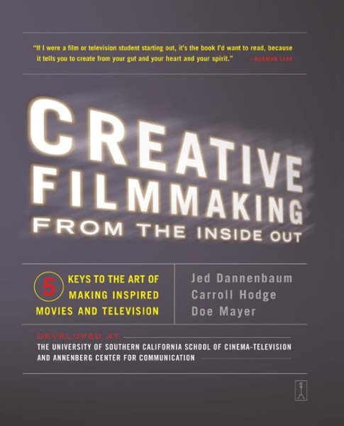Creative Filmmaking from the Inside Out: Five Keys to the Art of Making Inspired Movies and Television cover