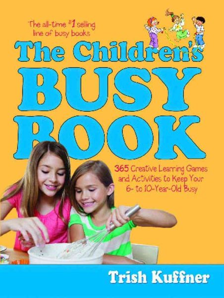 The Children's Busy Book : 365 Creative Games and Activities to Keep Your 6- to 10-year Old Busy