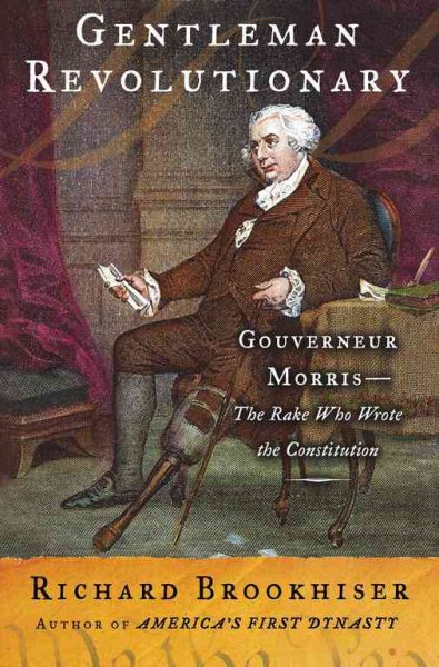 Gentleman Revolutionary: Gouverneur Morris, the Rake Who Wrote the Constitution cover