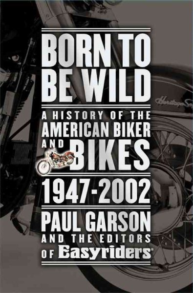 Born to Be Wild: A History of the American Biker and Bikes 1947-2002 cover