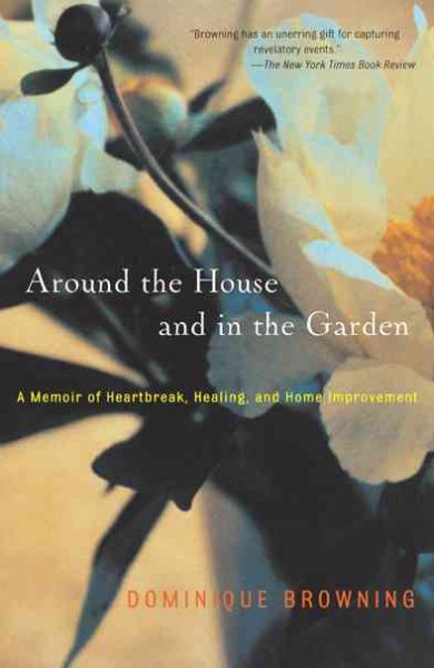 Around the House and in the Garden: A Memoir of Heartbreak, Healing, and Home Improvement cover