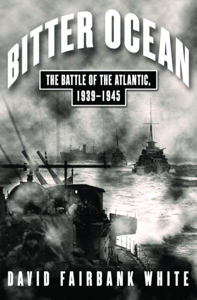 Bitter Ocean: The Battle of the Atlantic, 1939-1945