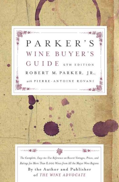 Parker's Wine Buyer's Guide 6th Edition: The Complete, Easy-to-Use Reference on Recent Vintages, Prices, and Ratings for More Than 8,000 Wines from All the Major Wine Regions