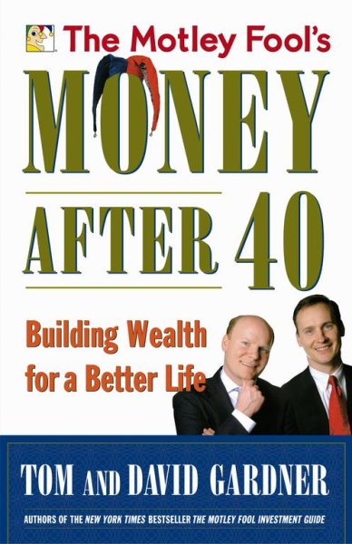 The Motley Fool's Money After 40: Building Wealth for a Better Life