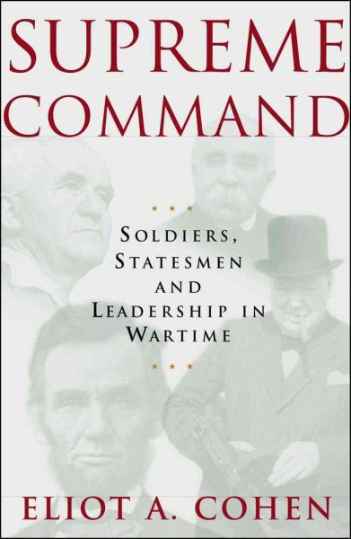 Supreme Command: Soldiers, Statesmen, and Leadership in Wartime cover