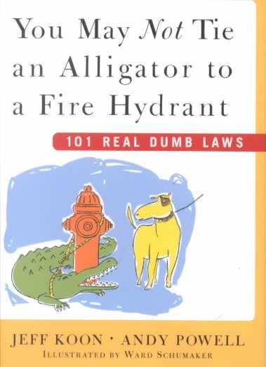 You May Not Tie an Alligator to a Fire Hydrant: 101 Real Dumb Laws cover