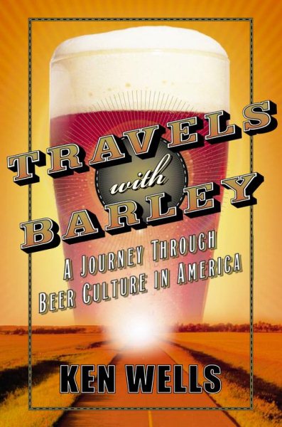 Travels with Barley: A Journey Through Beer Culture in America (Wall Street Journal Book)