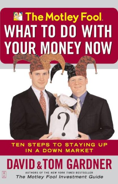 The Motley Fool What to Do with Your Money Now: Ten Steps to Staying Up in a Down Market cover
