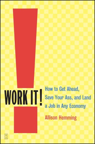 Work It!: How to Get Ahead, Save Your Ass, and Land a Job in Any Economy cover