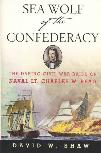 Sea Wolf of the Confederacy: The Daring Civil War Raids of Naval Lt. Charles W. Read cover