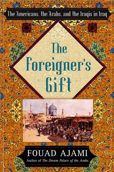 The Foreigner's Gift: The Americans, the Arabs, and the Iraqis in Iraq cover