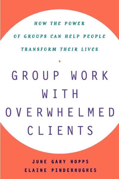 Group Work With Overwhelmed Clients: How the Power of Groups Can Help People Transform cover