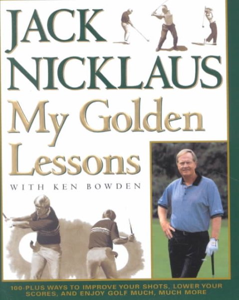 My Golden Lessons: 100-Plus Ways to Improve Your Shots, Lower Your Scores and Enjoy Golf Much, Much More cover