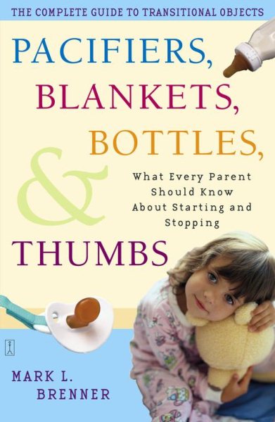 Pacifiers, Blankets, Bottles, and Thumbs : What Every Parent Should Know About Starting and Stopping cover