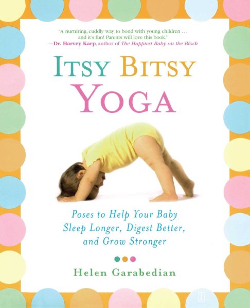 Itsy Bitsy Yoga: Poses to Help Your Baby Sleep Longer, Digest Better, and Grow Stronger cover