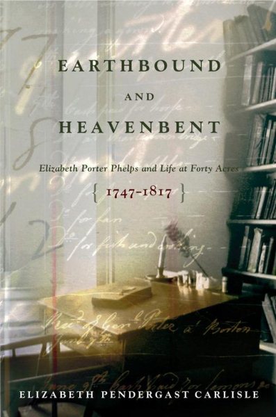 Earthbound and Heavenbent: Elizabeth Porter Phelps and Life at Forty Acres (1747-1817) cover