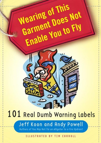 Wearing of This Garment Does Not Enable You to Fly: 101 Real Dumb Warning Labels cover