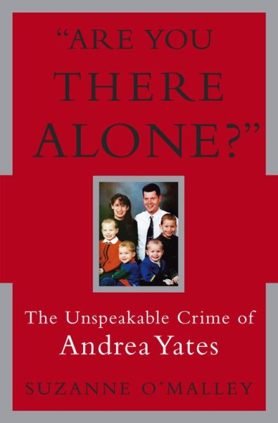 Are You There Alone?: The Unspeakable Crime of Andrea Yates cover