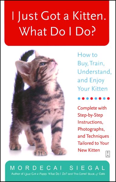 I Just Got a Kitten. What Do I Do?: How to Buy, Train, Understand, and Enjoy Your Kitten cover