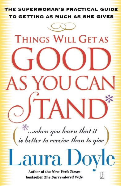 Things Will Get as Good as You Can Stand: (. . . When you learn that it is better to receive than to give) The Superwoman's Practical Guide to Getting as Much as She Gives cover
